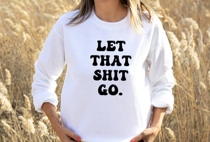 Let That Shit Go Sweatshirt