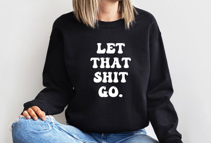 Let That Shit Go Sweatshirt